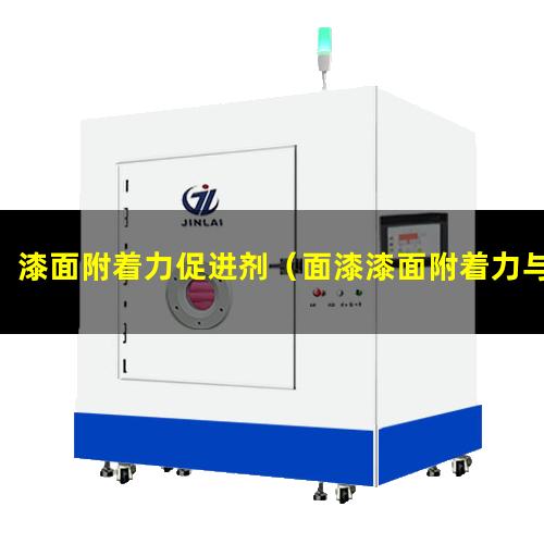 漆面附着力促进剂（面漆漆面附着力与 啥有关）